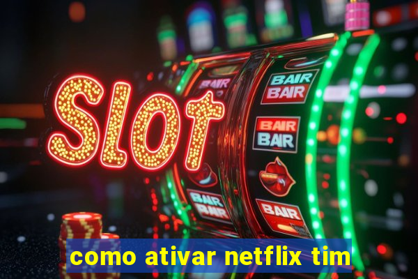 como ativar netflix tim